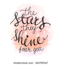 Conceptual handwritten phrase the stars they shine four you. Inspiration  hand drawn quote. Handdrawn lettering design. 