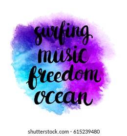 Conceptual handwritten phrase surfing, music, freedom, ocean on abstract multicolored watercolor splash. T shirt hand lettered calligraphic design. Vector illustration.