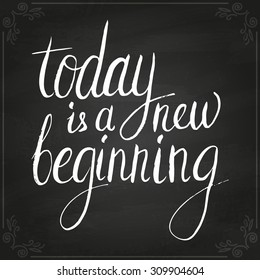 Conceptual handwritten phrase Today is a new beginning. Handdrawn lettering design. T shirt hand lettered calligraphic design. Vector illustration on chalkboard.