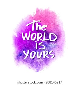 Conceptual handwritten phrase The world is yours on abstract multicolored watercolor splash. Hand drawn tee graphic. T shirt hand lettered calligraphic design. Lettering design. Vector illustration