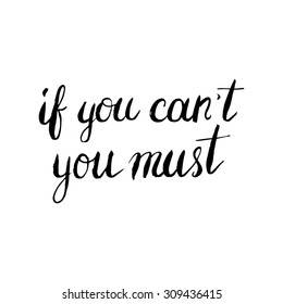 Conceptual handwritten phrase If you can't you must. Handdrawn lettering design. T shirt hand lettered calligraphic design. Vector illustration.