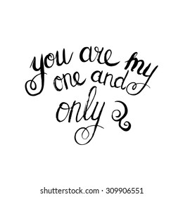 Conceptual handwritten phrase You are my one and only. Handdrawn lettering design. T shirt hand lettered calligraphic design. Vector illustration.