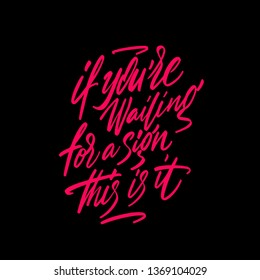 Conceptual handwritten phrase If you're waiting for a sign this is it. Handdrawn lettering design. T shirt hand lettered calligraphic design. Vector illustration. 