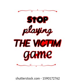 Conceptual motivational vector quote. Stop playing the victim game lettering on white background
