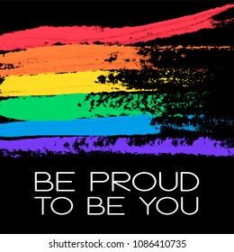 Conceptual poster with LGBT rainbow flag and lettering. White phrase Be Proud To Be You and colorful messy flag isolated on black background. Vector typographic illustration for gay community support