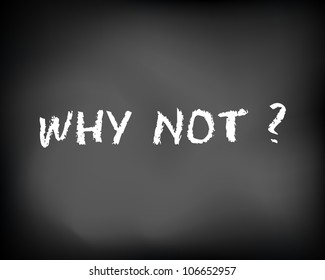 Conceptual white text chalk on black chalkboard. Why not ? question. Vector Illustration.