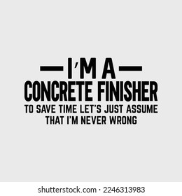 Concrete Finisher Assume I'm Never Wrong