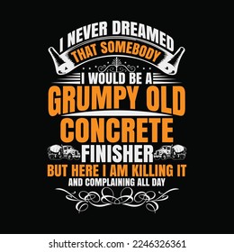 Concrete Finisher Someday I Would Be A Grumpy Old