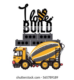 Concrete mixer hauler and i love build inscription. Baby boy t-shirt design. Road, building machinery. Vector isolated decoration for children's room, birthday invitations, website, mobile app.