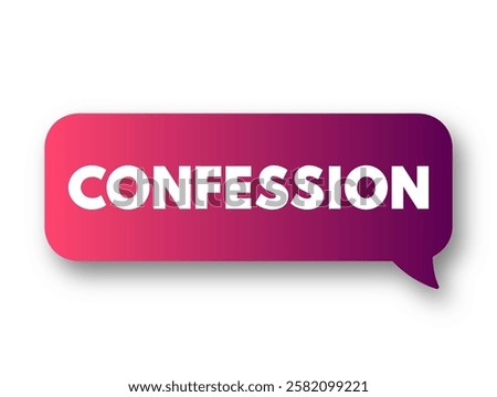 Confession - in many religions, is the acknowledgment of one's wrong thoughts and actions, text concept message bubble