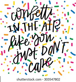 "Confetti In the Air Like You Just Don't Care" Hand Lettered Quote with Confetti