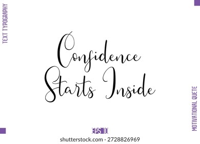 Confidence Starts Inside  -Self Confidence and Self Belief Inspirational Quotes Stylish Cursive Typescript Text Lettering