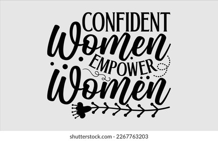 Confident women empower women- Women's day t-shirt design, Hand drawn lettering phrase, Sarcastic typography svg design, Vector EPS Editable Files, For stickers banner, prints on bags, pillows.