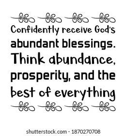  Confidently receive God’s abundant blessings. Think abundance, prosperity, and the best of everything. Vector Quote