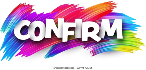 Confirm paper word sign with colorful spectrum paint brush strokes over white. Vector illustration.