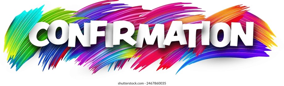 Confirmation paper word sign with colorful spectrum paint brush strokes over white. Vector illustration.