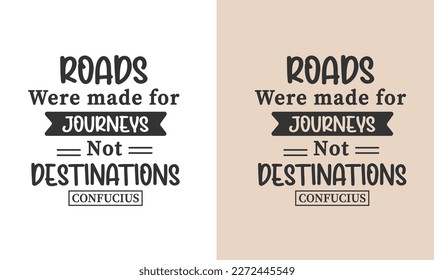 Confucius quotes Design Roads were made for journeys not destinations