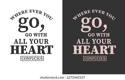 Confucius quotes Design Where ever you go, go with all your heart