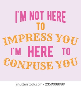 To Confuse You. Funny sarcastic lettering quote. Typography sarcasm quote poster design.