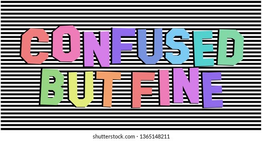 CONFUSED BUT FINE , colorful slogan graphic for t-shirt, vector with black stripes