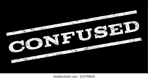Confused watermark stamp. Text caption between parallel lines with grunge design style. Rubber seal stamp with scratched texture. Vector white color ink imprint on a black background.