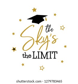 Congrats Graduates, class of 2019  lettering. The sky the limit. Cap icon and quote for graduation party, invitation card, banner. University, school, academy vector symbol with gold and black hat.