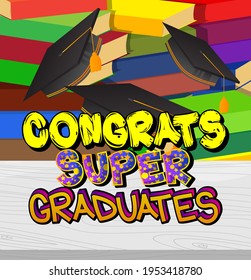 Congrats Super Graduates - Comic book style text. Graduation, end of educational year related words, quote on colorful background. Poster, banner, template. Cartoon vector illustration.