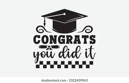 Congrats you did it svg, Graduation SVG , Class of 2023 Graduation SVG Bundle, Graduation cap svg, T shirt Calligraphy phrase for Christmas, Hand drawn lettering for Xmas greetings cards, invitations svg
