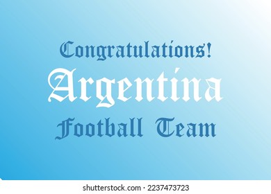 Congratulations Argentina football team Typography with Flag conceptual background. The winning team in the tournament's match. International match qualify team. Qualification country. 