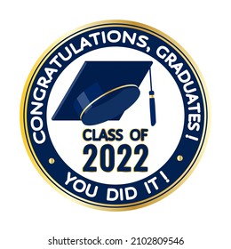 Congratulations, graduates class of 2022. You did it! 
Round blue, white, golden stamp, label, sign with graduate hat. Vector template for graduation design, party, yearbook for high school, college