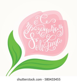 Congratulations on March 8, International Women's Day. Hand lettering in Russian with flower for greeting card template.
