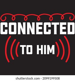 connected to him T shirt design. vector file.