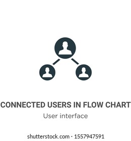 Connected users in flow chart vector icon on white background. Flat vector connected users in flow chart icon symbol sign from modern user interface collection for mobile concept and web apps design.