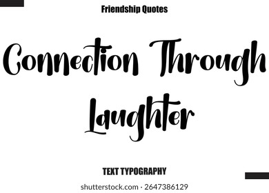 Connection Through Laughter cursive friendship saying typography text,