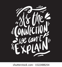 It's the connection we can not explain. Relationship quote. Hand lettering quote