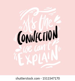 It's the connection we can't explain. Hand lettering quote for your design. Relationship quote. Hand lettering quote