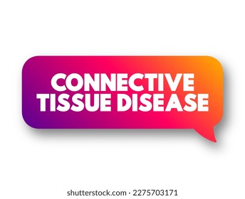 Connective Tissue Disease - group of disorders involving the protein-rich tissue that supports organs and other parts of the body, text concept message bubble