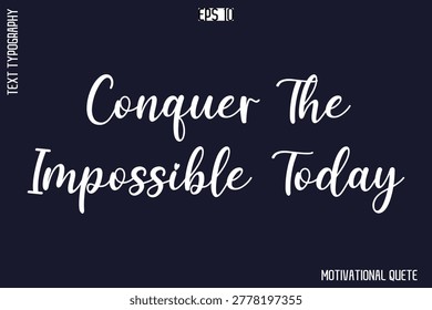 Conquer The Impossible Today    -Trendy Motivational Quote Vector Cursive Typography Decorative Lettering
