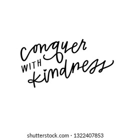 Conquer with kindness