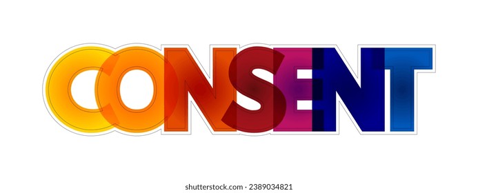 Consent - permission for something to happen or agreement to do something, colorful text concept background