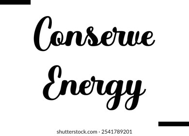 Conserve energy Cursive Modern Text Typography