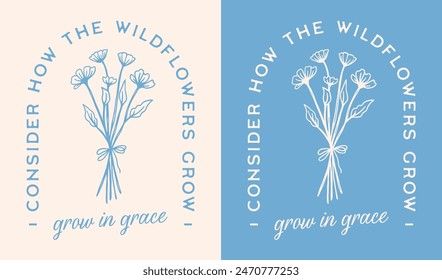 Consider how the wildflowers grow in grace lettering illustration card. Bible verse quotes for Christian girls floral retro aesthetic religious poster art text for women shirt design print vector.