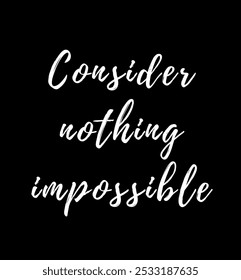 Consider nothing impossible inspirational and motivational quotes, typography, fashion, art, designs: for prints, posters, cards, t shirt, coffee mug hoodies etc. 