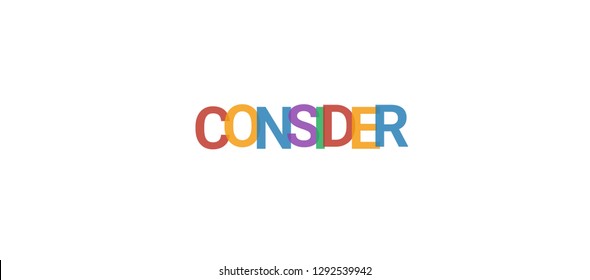 Consider word concept. Colorful "Consider" on white background. Use for cover, banner, blog.