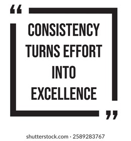 Consistency turns effort into excellence, inspirational design quote, motivational quotes, typography illustration lettering quotes