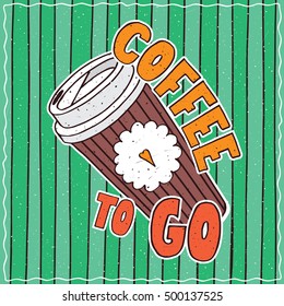 Conspicuous bright colorful food poster with funny cardboard coffee cup in cartoon style, on green striped background. Lettering Coffee To Go and Bon Appetit. Vector illustration