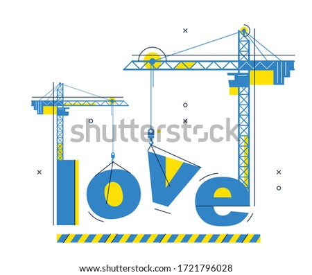 Construction cranes build Love word vector concept design, conceptual illustration with lettering allegory in progress development, stylish metaphor of relations.
