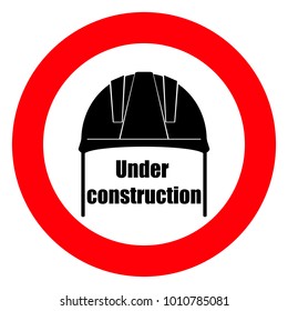 Construction helmet, red round sign, inscription under construction, vector illustration 