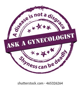 Consult a Gynecologist - grunge printable label / stamp with medical issue. Disease is not a disgrace. Shyness can be deadly. Print colors used