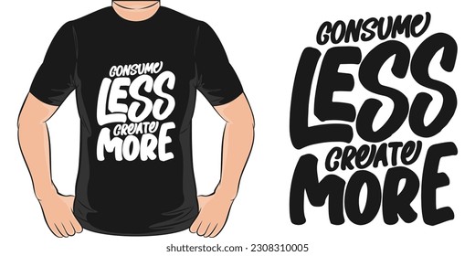 Consume Less, Create More, Motivational Quote T-Shirt Design.